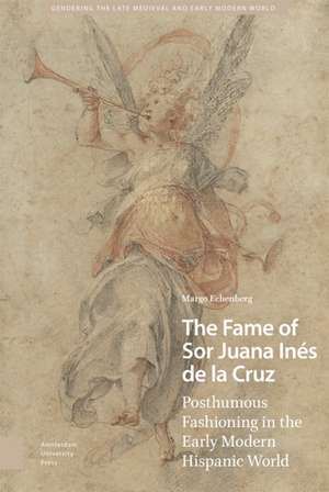 The Fame of Sor Juana Inés de la Cruz – Posthumous Fashioning in the Early Modern Hispanic World de Margo Echenberg