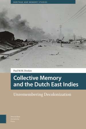 Collective Memory and the Dutch East Indies – Unremembering Decolonization de Paul M.m. Doolan