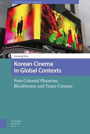 Korean Cinema in Global Contexts – Post–Colonial Phantom, Blockbuster and Trans–Cinema de Soyoung Kim