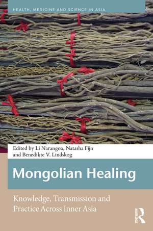 Mongolian Healing: Knowledge, Transmission and Practice Across Inner Asia de Li Narangoa