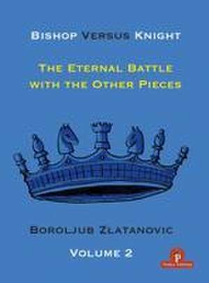 Bishop Versus Knight - Volume 2 - The Eternal Battle with the Other Pieces de Boroljub Zlatanovic