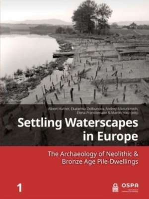 Settling Waterscapes in Europe: The Archaeology of Neolithic & Bronze Age Pile-Dwellings de Albert Hafner