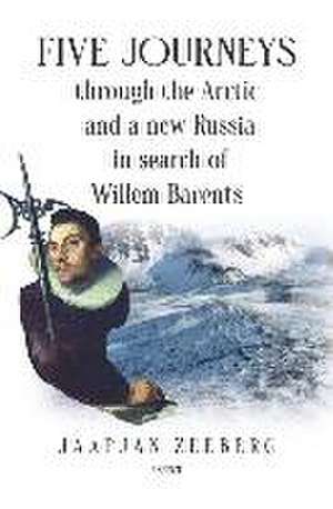 Five Journeys through the Arctic and a new Russia in search of Willem Barents de JaapJan Zeeberg