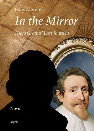 In the Mirror: Hugo Grotius’ Last Journey de Guy Clémart