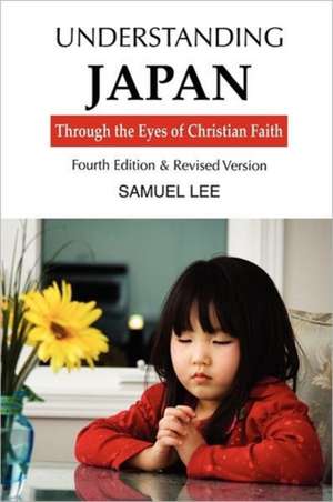 Understanding Japan Through the Eyes of Christian Faith: Fourth Edition & Revised Version de Samuel Lee