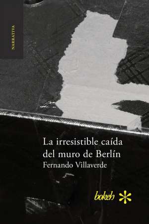 La irresistible caída del muro de Berlín de Fernando Villaverde