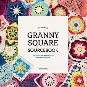 The Ultimate Granny Square Sourcebook: 100 Contemporary Motifs to Mix and Match de Joke Vermeiren