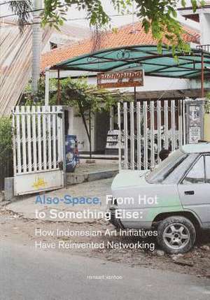 Also-Space: From Hot to Something Else: How Indonesian Art Initiatives Have Reinvented Networking de Reinaart Vanhoe