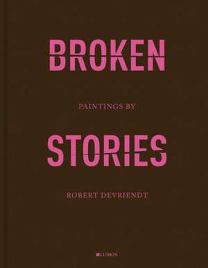 Robert Devriendt: Broken Stories de Edwin Carels