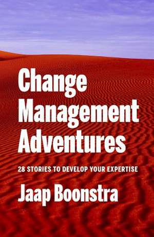 Change Management Adventures: 28 stories to develop your expertise de Jaap Boonstra