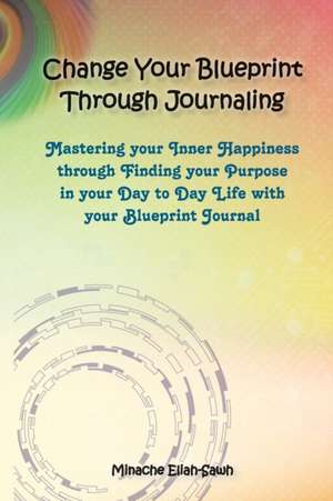 Change Your Blueprint Through Journaling de Minache Eliah-Sawh