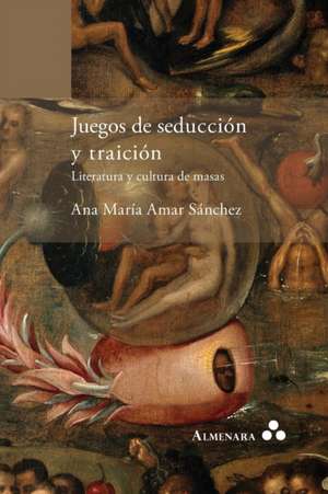 Juegos de seducción y traición. Literatura y cultura de masas de Ana María Amar Sánchez