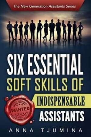 Six Essential Soft Skills of Indispensable Assistants de Anna Tjumina