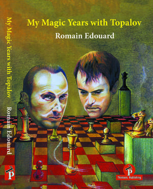 My Magic Years with Topalov de Romain Edouard