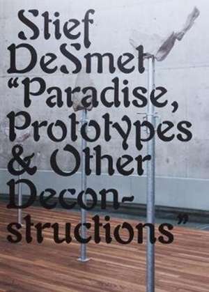 Paradise, Prototypes & Other Deconstructions de Stief DeSmet