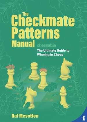 The Checkmate Patterns Manual: The Killer Moves Everyone Should Know de Raf Mesotten