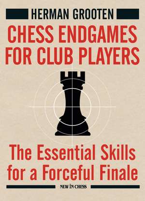 Chess Endgames for Club Players: The Essential Skills for a Forceful Finale de Herman Grooten