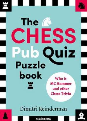 The Chess Pub Quiz Puzzle Book: Who is MC Hammer and other Chess Trivia de Dimitri Reinderman