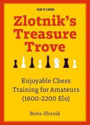 Zlotnik's Treasure Trove: Enjoyable Chess Training for Amateurs (1600-2200 Elo) de Boris Zlotnik