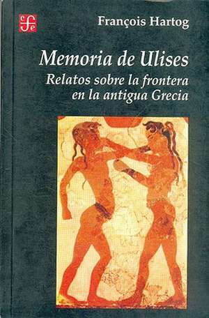 Memoria de Ulises: Relatos Sobre la Frontera en la Antigua Grecia de Francois Hartog