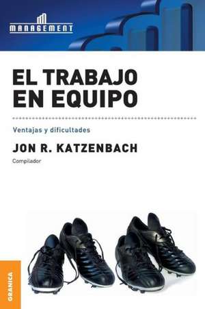 Trabajo En Equipo, El: El Arte y la Practica de la Organizacion Abierta al Aprendizaje de Jon R. Katzenbach