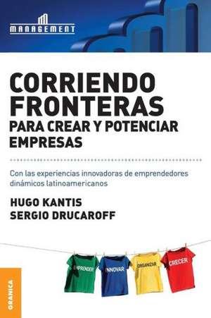 Corriendo Fronteras Para Crear y Potenciar Empresas de Hugo Kantis