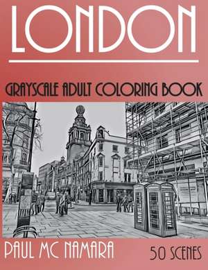 London Grayscale: Adult Coloring Book de Paul Mc Namara