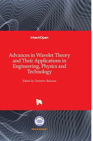 Advances in Wavelet Theory and Their Applications in Engineering, Physics and Technology de Dumitru Baleanu