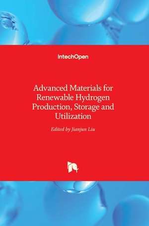 Advanced Materials for Renewable Hydrogen Production, Storage and Utilization de Jianjun Liu