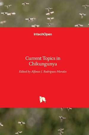 Current Topics in Chikungunya de Alfonso J. Rodriguez-Morales