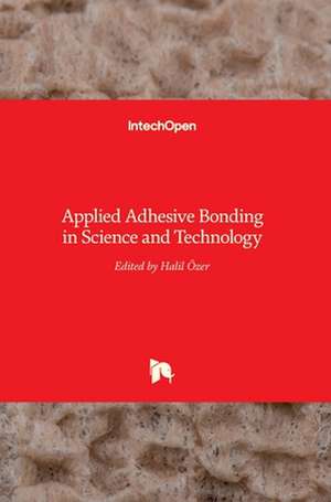 Applied Adhesive Bonding in Science and Technology de Halil Ozer