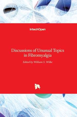 Discussions of Unusual Topics in Fibromyalgia de William S. Wilke