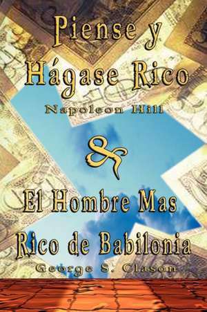 Piense y Hagase Rico by Napoleon Hill & El Hombre Mas Rico de Babilonia by George S. Clason de Napoleon Hill