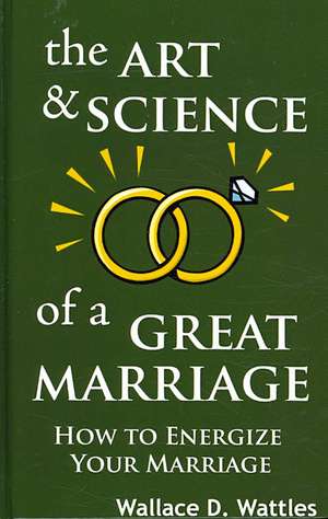 The Art and Science of a Great Marriage de Wallace D. Wattles