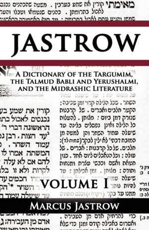 A Dictionary of the Targumim, the Talmud Babli and Yerushalmi, and the Midrashic Literature, Volume I de Marcus Jastrow