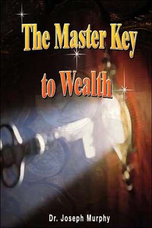 The Master Key to Wealth de Joseph Murphy