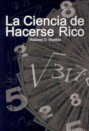 La Ciencia de Hacerse Rico / The Science of Getting Rich de Wallace D. Wattles