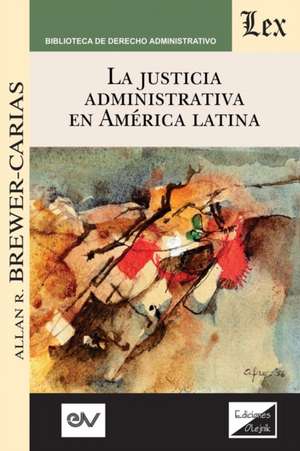 LA JUSTICIA ADMINISTRATIVA EN AMÉRICA LATINA de Allan R. Brewer-Carias