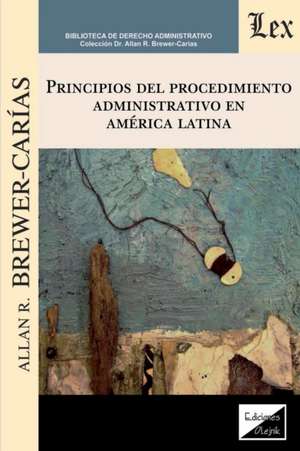 PRINCIPIOS DEL PROCEDIMIENTO ADMINISTRATIVO EN AMÉRICA LATINA de Allan R. Brewer-Carias