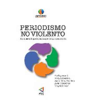 PERIODISMO NO VIOLENTO Hacia un enfoque Humanizador de la comunicación de Pía Figueroa Nelsy Lizarazo