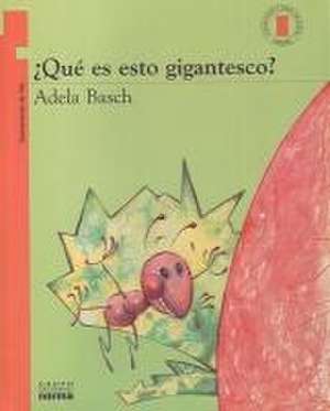 ¿Qué Es Esto Gigantesco? de Adela Basch