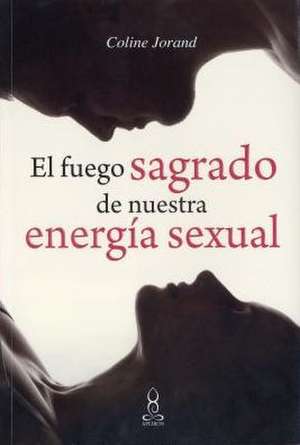 El Fuego Sagrado de Nuestra Energia Sexual de Coline Jorand