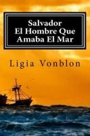 Salvador: El Hombre Que Amaba El Mar de Ligia Vonblon