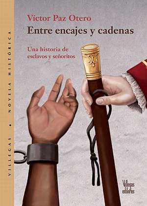 Entre Encajes y Cadenas: Una Historia de Esclavos y Senoritos de Victor Paz Otero