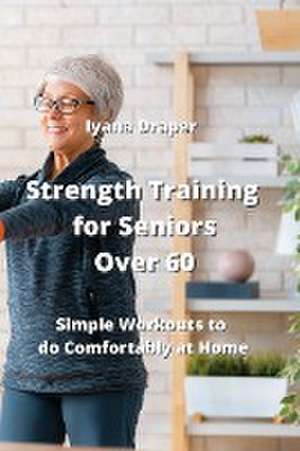 Strength Training for Seniors Over 60 de Iyana Draper