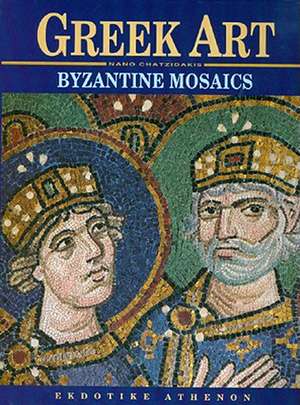 Greek Art: Byzantine Mosaics de Nano Chatzidakis