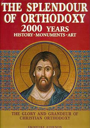 The Splendour of Orthodoxy: Two Thousand Years of History, Monuments and Art de Helen Glykatzi