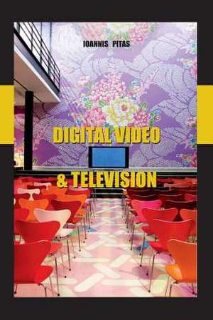 Digital Video and Television de Pitas Phd, Prof Ioannis