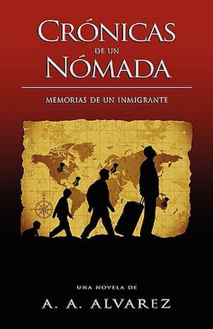 Crónicas de un Nómada: Memorias de un Inmigrante de A. A. Alvarez