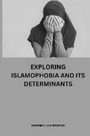 Exploring Islamophobia and its determinants de Stephen A. Carrington
